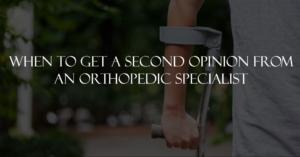 When To Get A Second Opinion From An Orthopedic Specialist
